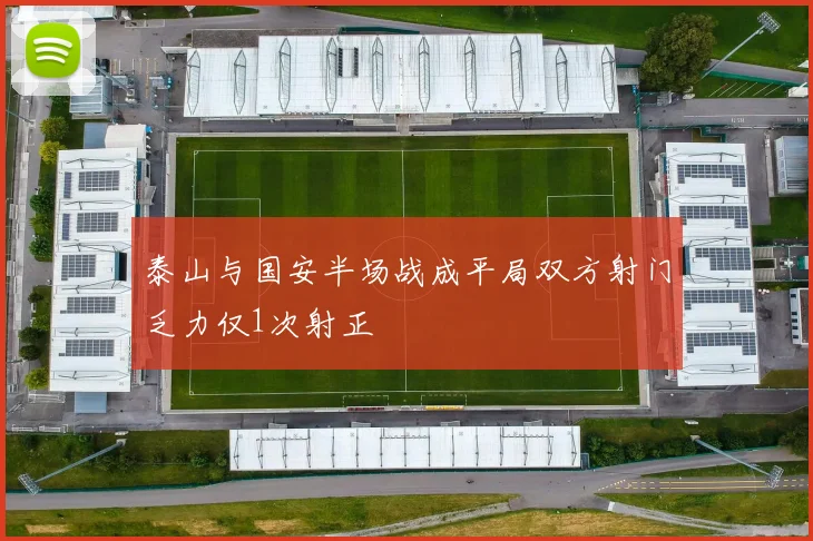泰山与国安半场战成平局双方射门乏力仅1次射正