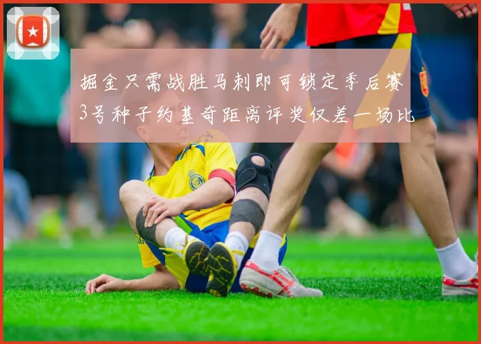 掘金只需战胜马刺即可锁定季后赛3号种子约基奇距离评奖仅差一场比赛