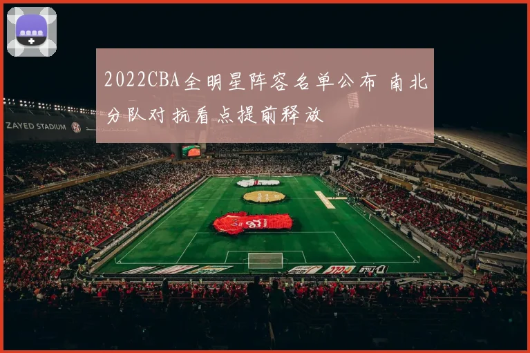 2022CBA全明星阵容名单公布 南北分队对抗看点提前释放